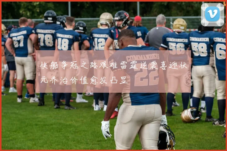 快船争冠之路艰难雷霆逆袭喜迎状元乔治价值愈发凸显