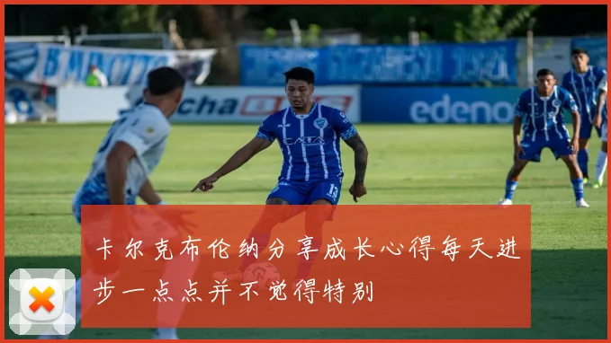 卡尔克布伦纳分享成长心得每天进步一点点并不觉得特别